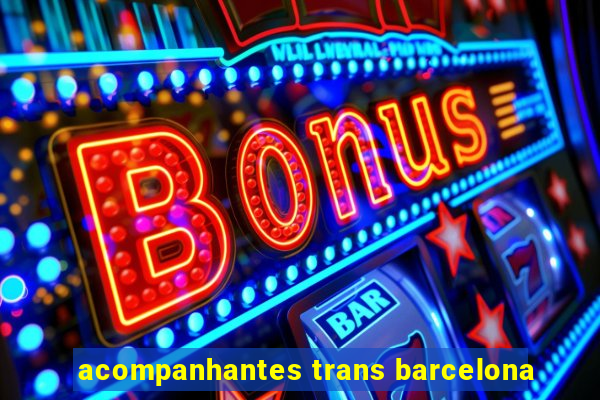 acompanhantes trans barcelona