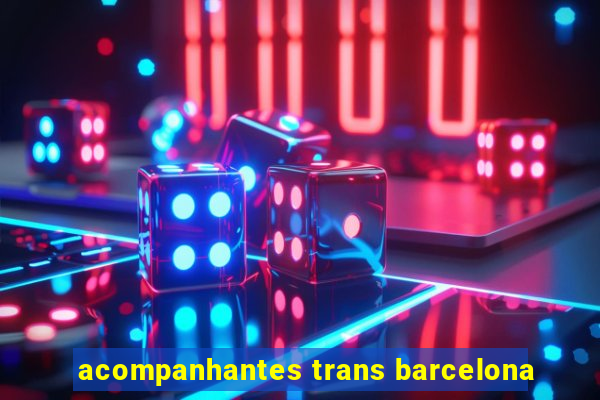 acompanhantes trans barcelona