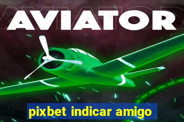 pixbet indicar amigo