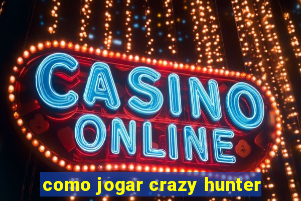 como jogar crazy hunter