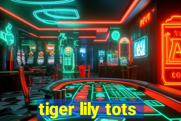 tiger lily tots