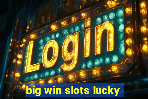 big win slots lucky