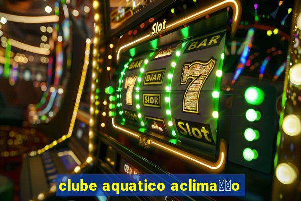 clube aquatico aclima莽茫o