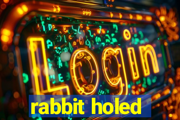 rabbit holed