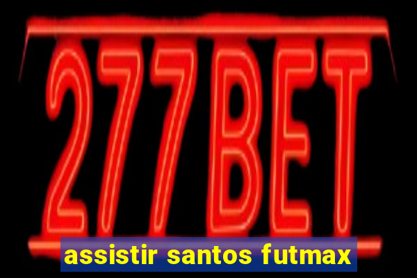 assistir santos futmax