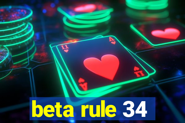 beta rule 34