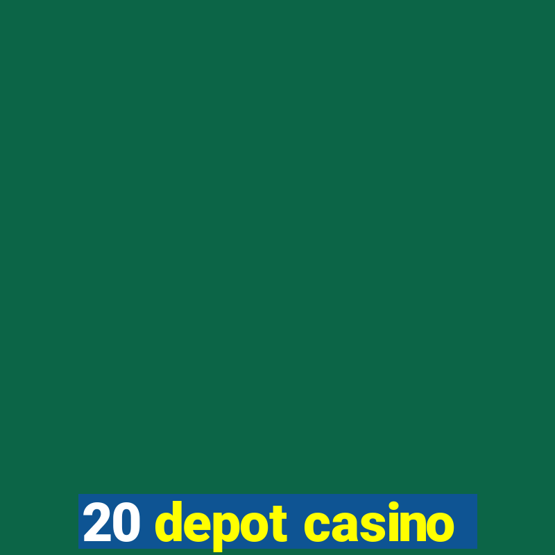 20 depot casino