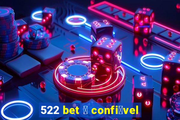 522 bet 茅 confi谩vel