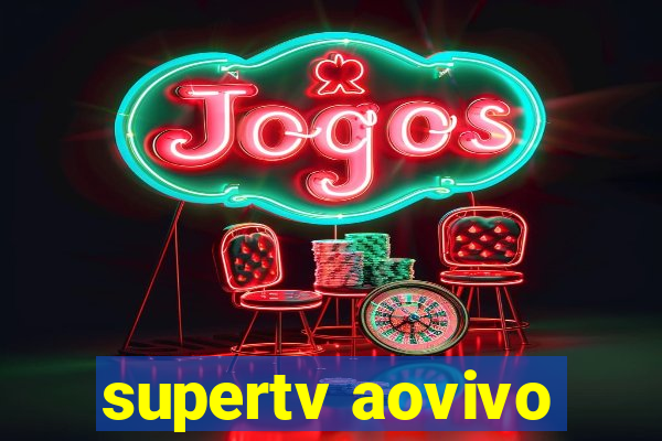 supertv aovivo