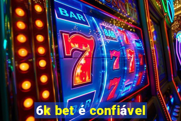 6k bet é confiável