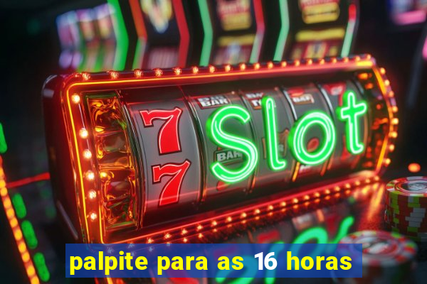 palpite para as 16 horas