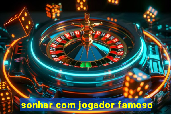 sonhar com jogador famoso