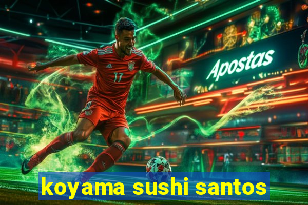 koyama sushi santos