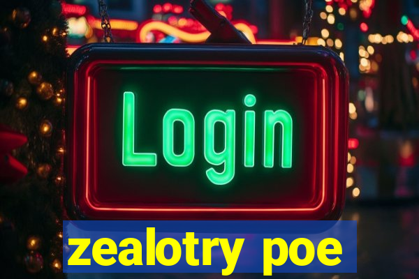 zealotry poe