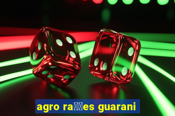 agro ra莽玫es guarani