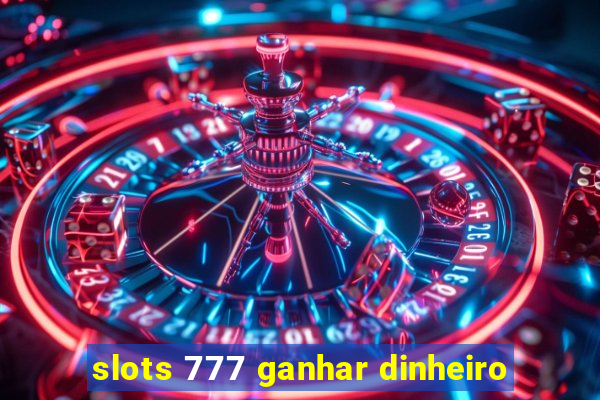 slots 777 ganhar dinheiro