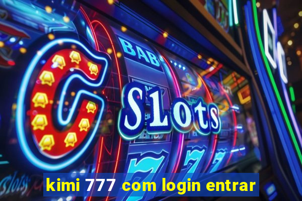 kimi 777 com login entrar