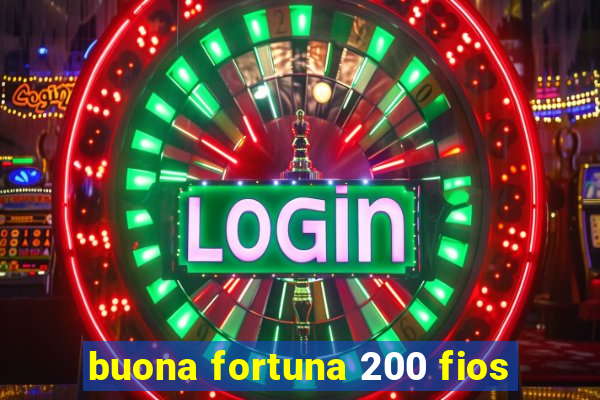 buona fortuna 200 fios