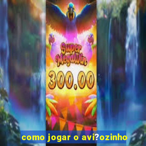 como jogar o avi?ozinho