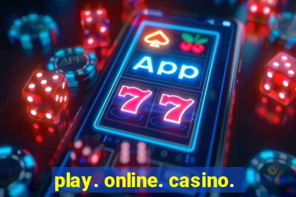 play. online. casino.