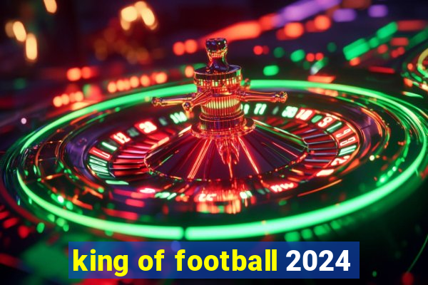 king of football 2024