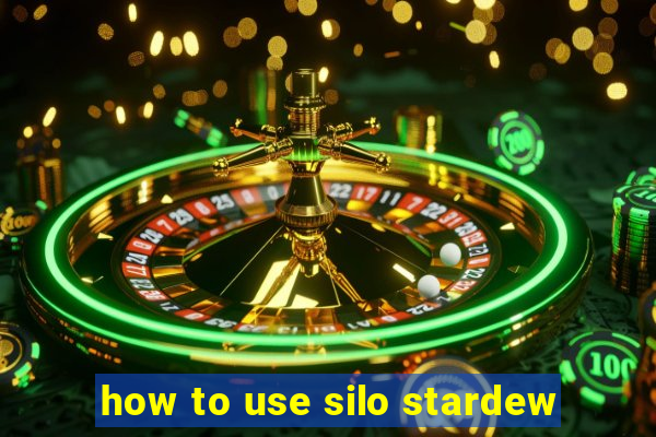 how to use silo stardew