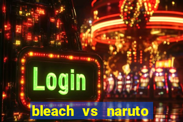 bleach vs naruto 2.6 jogos de luta