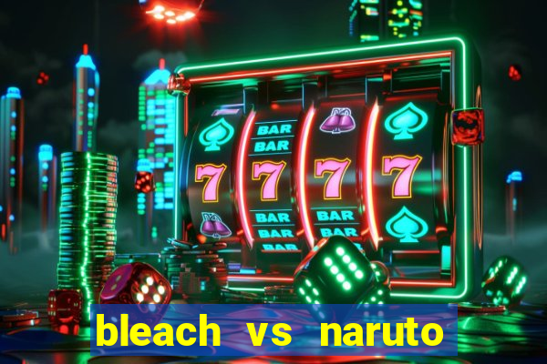 bleach vs naruto 2.6 jogos de luta