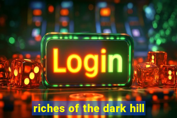 riches of the dark hill