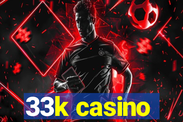 33k casino