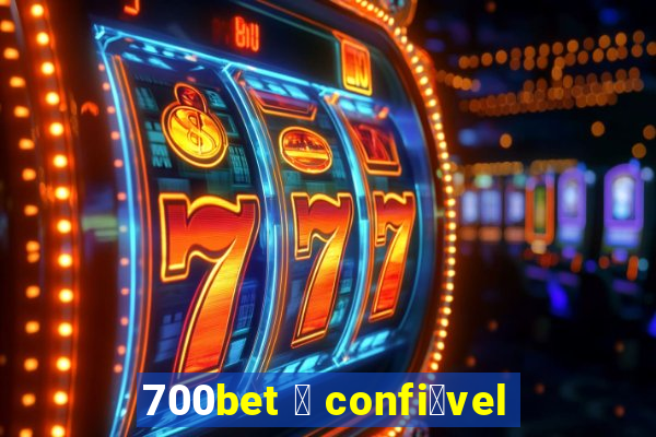 700bet 茅 confi谩vel