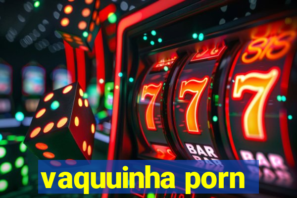 vaquuinha porn