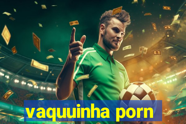 vaquuinha porn