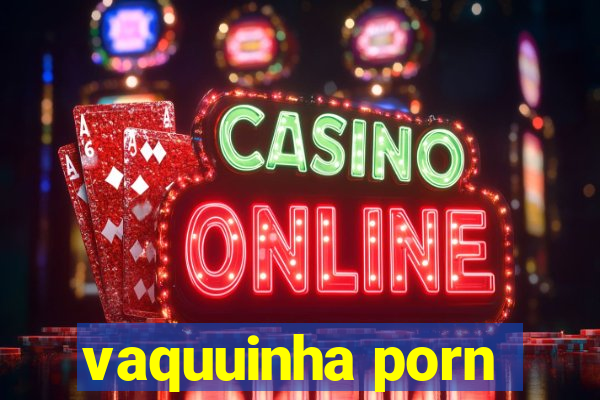 vaquuinha porn