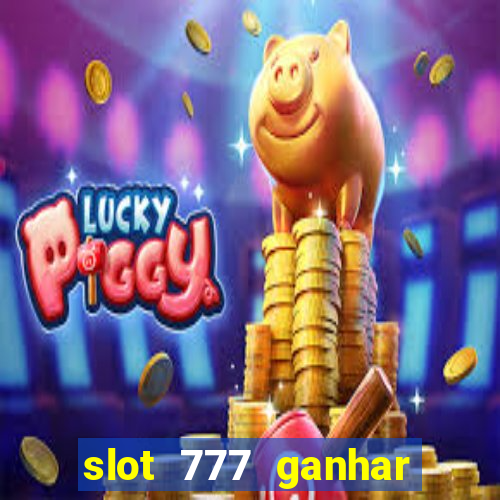 slot 777 ganhar dinheiro sem depositar