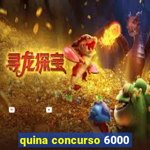 quina concurso 6000