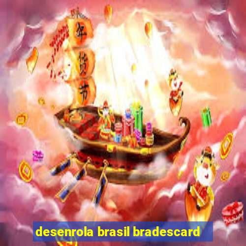 desenrola brasil bradescard