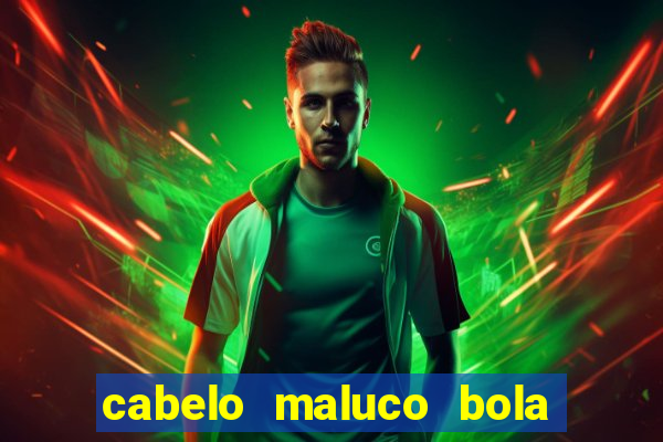 cabelo maluco bola de futebol