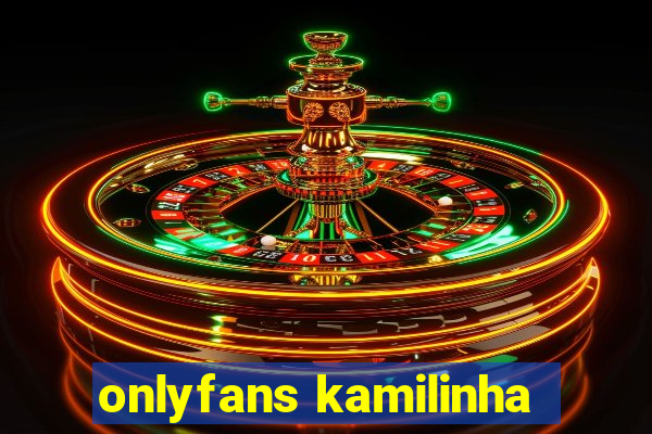 onlyfans kamilinha