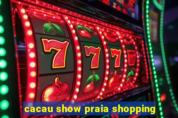 cacau show praia shopping