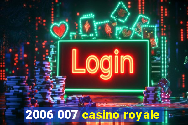 2006 007 casino royale