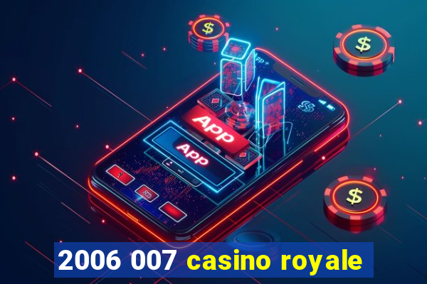 2006 007 casino royale