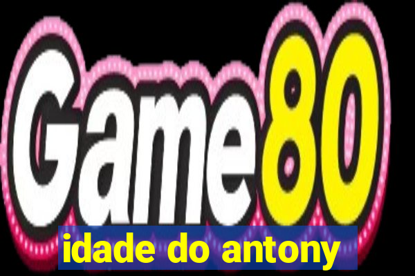 idade do antony