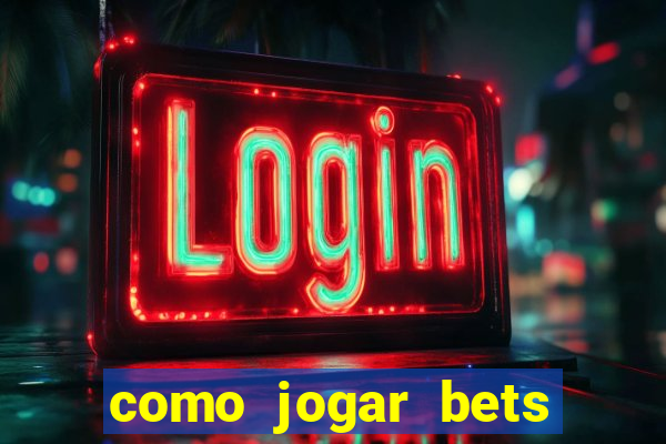 como jogar bets passo a passo