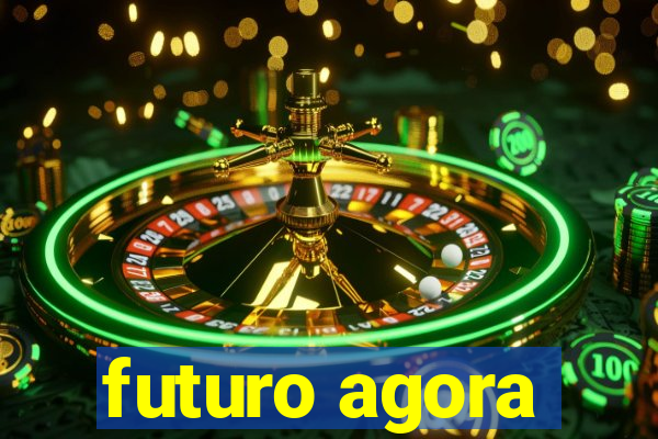 futuro agora