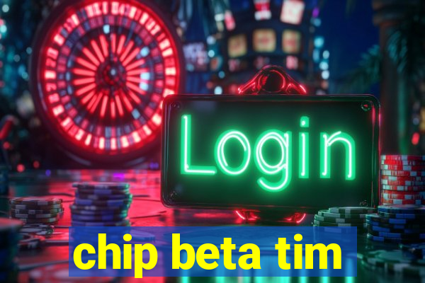 chip beta tim