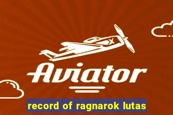 record of ragnarok lutas