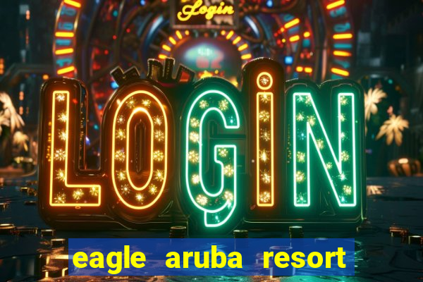 eagle aruba resort & casino