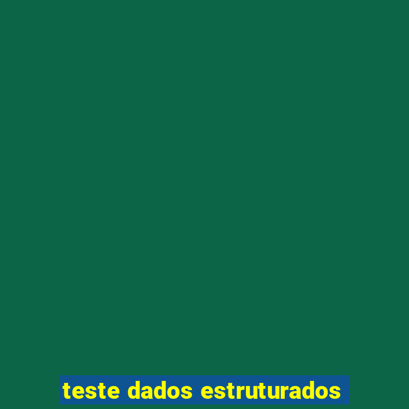 teste dados estruturados