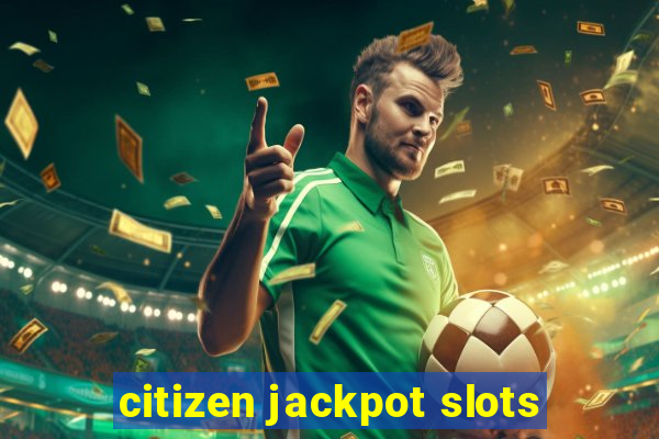 citizen jackpot slots